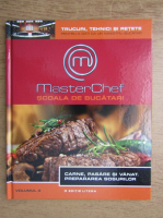 Master Chef. Scoala de bucatari, volumul 3. Carne, pasare si vanat