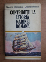 Nicolae Bardeanu - Contributii la istoria marinei romane (volumul 1)