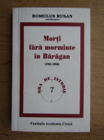 Romulus Rusan - Morti fara morminte in Baragan, 1951-1956