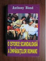 Anticariat: Anthony Blond - O istorie scandaloasa a imparatilor romani