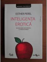 Esther Perel - Inteligenta erotica. Reconcilierea vietii erotice cu viata de familie