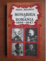 Anticariat: Ioan Scurtu - Monarhia in Romania 1866-1947