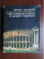 Anticariat: Jerome Carcopino - Viata cotidiana in Roma la apogeul imperiului