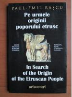 Anticariat: Paul Emil Rascu - Pe urmele originii poporului etrusc