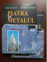 Vasile Manilici, Ecaterina Manilici - Piatra si metalul in evolutia civilizatiei umane (2 volume)