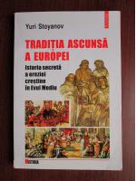 Yuri Stoyanov - Traditia ascunsa a Europei. Istoria secreta a ereziei crestine in Evul Mediu