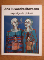 Ana Ruxandra Ilfoveanu, expozitie de pictura