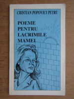 Cristian Popovici Petru - Poeme pentru lacrimile mamei