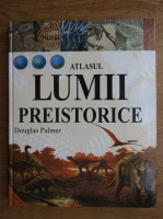Douglas Palmer - Atlasul lumii preistorice
