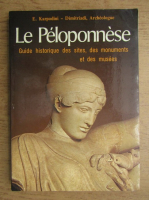 E. Karpodini - Le peloponnese. Guide historique des sites, des monuments et des musees