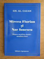 Gh. Al. Cazan - Mircea Florian si Nae Ionescu. Disputa metafizica datului, metafizica lirica