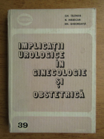 Anticariat: Gheorghe Teleman, N. Manecan, Em. Gheorghita - Implicatii urologice in ginecologie si obstetrica