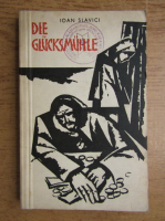 Ioan Slavici - Die Glucksmuhle