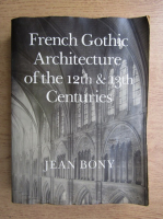 Jean Bony - French Gothic Architecture of the 12th and 13th Centuries