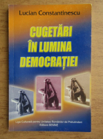 Lucian Constantinescu - Cugetari in lumina democratiei