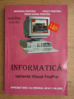 Mariana Pantiru - Informatica varianta Visual FoxPro, manual pentru clasa a XII-a (2002)