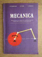 Mircea Gonciar - Mecanica. Manual pentru licee industriale cu profil de mecanica, clasele a XI-a si a XII-a si scoli profesionale