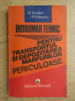 Mircea Teodor, Ilie Pirliteanu - Indrumar tehnic. Pentru transportul si depozitarea marfurilor periculoase