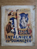 Mona Radulescu - Intalnirea cu Dumnezeu (cu ilustratii de Magdalena Radulescu, 1945)