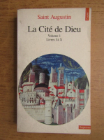 Saint Augustin - La cite de dieu (volumul 1)