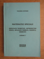 Valeriu Zevedei - Matematici speciale. Explicatii teoretice, interpretari fizice, aplicatii tehnice, exemple, exercitii (volumul 1)