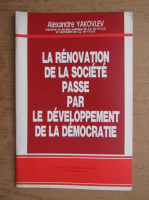 Alexandre Yakovlev - La renovation de la societe passe par le developpement de la democratie