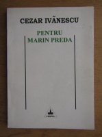 Cezar Ivanescu - Pentru Marin Preda