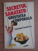 Anticariat: Const. P. Dumitrescu - Secretul sanatatii. Greutatea corporala