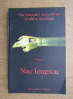Dora Mezdrea - Nae Ionescu si discipolii sai in arhiva Securitatii, volumul 1. Nae Ionescu
