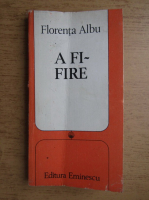 Florenta Albu - A fi fire