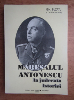 Gheorghe Buzatu - Maresalul Antonescu la judecata istoriei