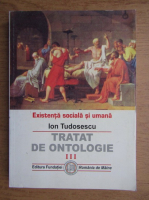 Anticariat: Ion Tudosescu - Tratat de ontologie, volumul 3. Existenta sociala si umana