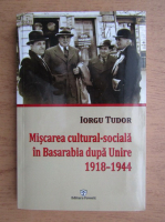 Iorgu Tudor - Miscarea cultural-sociala in Basarabia dupa Unire 1918-1944