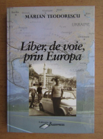 Marian Teodorescu - Liber, de voie, prin Europa