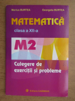 Marius Burtea - Matematica. Culegere de exercitii si probleme, clasa a XII-a, M2 (2008)