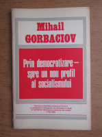 Mihail Gorbaciov - Prin democratizare spre un nou profil al socialismului