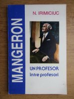 N. Irimiciuc - D. I. Mangeron. Un profesor intre profesori