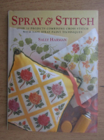 Sally Harman - Spray and stitch. Over 30 projects combining cross stitch with easy spray paint techniques