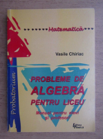 Vasile Chiriac - Probleme de algebra pentru liceu