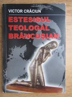 Victor Craciun - Estesisul teologal brancusian