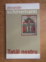 Alexander Schmemann - Tatal nostru