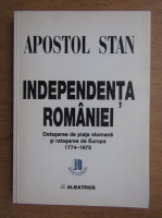 Apostol Stan - Independenta Romaniei