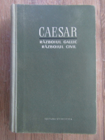Anticariat: Caius Iulius Caesar - Razboiul gallic, razboiul civil