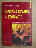 Constantin Cucos - Informatizarea in educatie. Aspecte ale virtualizarii formarii