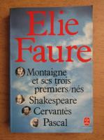 Elie Faure - Montaigne et ses trois premiers-nes. Shakespeare, Cervantes, Pascal