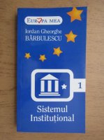 Iordan Gheorghe Barbulescu - Sistemul institutional