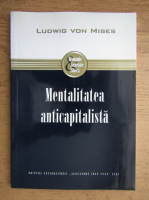 Ludwig von Mises - Mentalitatea anticapitalista