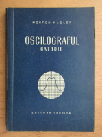 Morton Nadler - Oscilograful catodic
