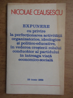 Nicolae Ceausescu - Expunere cu privire la perfectionarea activitatii organizatorice, ideologice si politico-educative