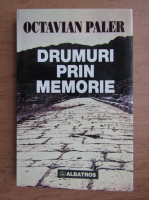 Octavian Paler - Drumuri prin memorie